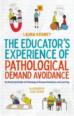 The educator’s experience of pathological demand avoidance : an illustrated guide to pathological demand avoidance and learning