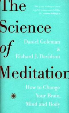 The science of meditation : how to change your brain, mind and body