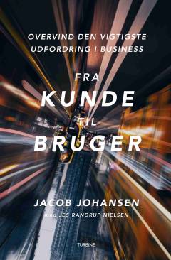 Fra kunde til bruger : overvind den vigtigste udfordring i business