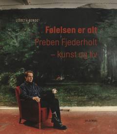Følelsen er alt : Preben Fjederholt - kunst og liv