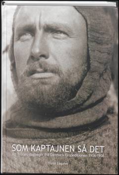 Som kaptajnen så det : Alf Trolles dagbøger fra Danmark-Ekspeditionen 1906-1908