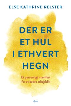 Der er et hul i ethvert hegn : et personligt manifest for et bedre arbejdsliv