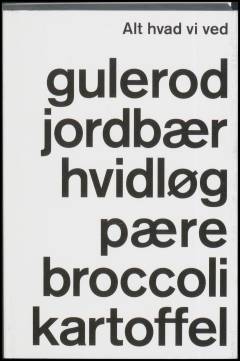 Alt hvad vi ved : gulerod, jordbær, hvidløg, pære, broccoli, kartoffel