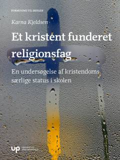 Et kristent funderet religionsfag : en undersøgelse af kristendoms særlige status i skolen