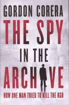 The spy in the archive : how one man tried to kill the KGB