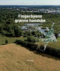 Fingerbyens grønne handske : planlægning og virkeliggørelse af Københavnsegnens grønne områder 1850-2020