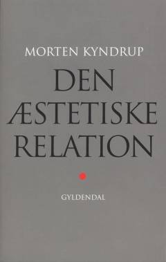 Den æstetiske relation : sanseoplevelsen mellem kunst, videnskab og filosofi
