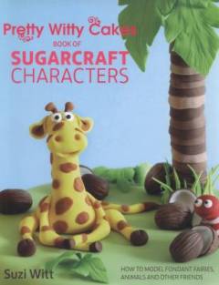 Pretty witty cakes book of sugarcraft characters