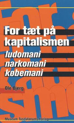 For tæt på kapitalismen : ludomani, narkomani og købemani