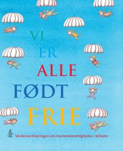 Vi er alle født frie : Verdenserklæringen om menneskerettigheder i billeder