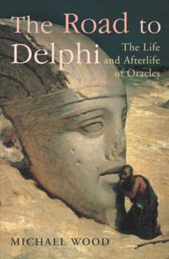 The road to Delphi : the life and afterlife of oracles