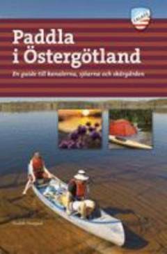 Paddla i Östergötland : en guide till kanalerna, sjöarna och skärgården