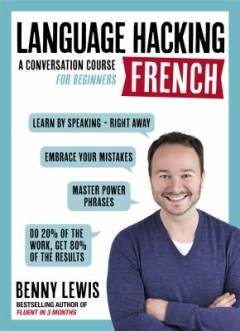 Language hacking French : a conversation course for beginners : learn how to speak French - with actual people - right from the start!