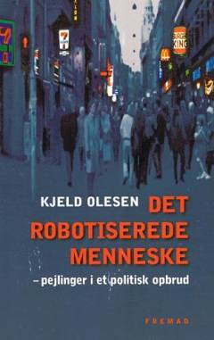Det robotiserede menneske : pejlinger i et politisk opbrud
