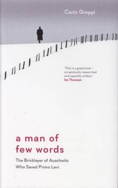 A man of few words : the bricklayer of Auschwitz who saved Primo Levi