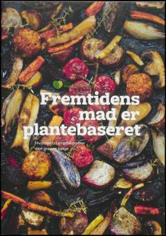 Fremtidens mad er plantebaseret : hvordan du imødekommer den grønne bølge