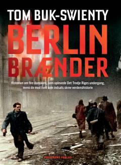 Berlin brænder : historien om fire danskere, som oplevede Det Tredje Riges undergang, mens de med livet som indsats skrev verdenshistorie