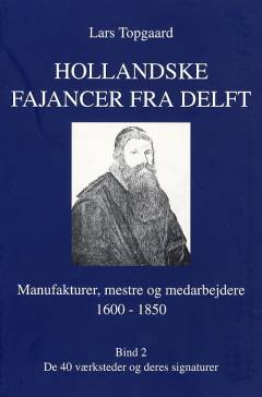 Hollandske fajancer fra Delft : manufakturer, mestre og medarbejdere 1600-1850. Bind 2 : De 40 værksteder og deres signaturer
