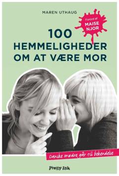 100 hemmeligheder om at være mor : danske mødre går til bekendelse