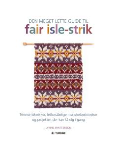 Den meget lette guide til fair isle-strik : trinvise teknikker, letforståelige mønsterbeskrivelser og projekter, der kan få dig i gang