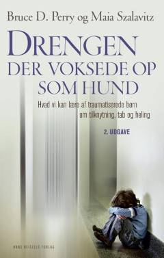 Drengen, der voksede op som hund : hvad vi kan lære af traumatiserede børn om tilknytning, tab og heling