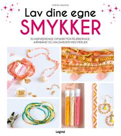 Lav dine egne smykker : 35 inspirerende opskrifter på øreringe, armbånd og halskæder med perler