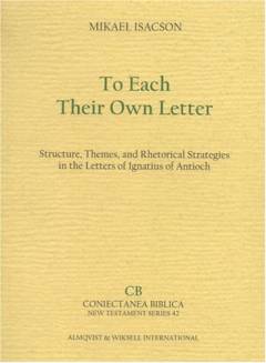 To each their own letter : structure, themes, and rhetorical strategies in the letters of Ignatius of Antioch