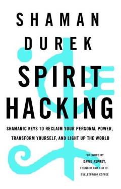 Spirit hacking : shamanic keys to reclaim your personal power, transform yourself and light up the world