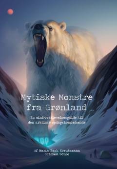 Mytiske monstre fra Grønland : en mini-overlevelsesguide til den arktiske opdagelsesrejsende