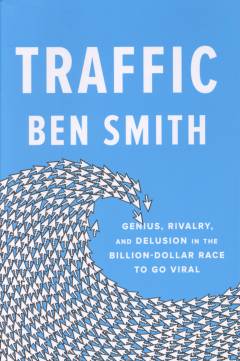Traffic : genius, rivalry, and delusion in the billion-dollar race to go viral