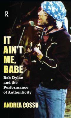 It ain't me, babe : Bob Dyland and the performance of authenticity