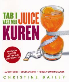 Tab i vægt med juice kuren : afgiftning, opstramning, forbliv sund og slank