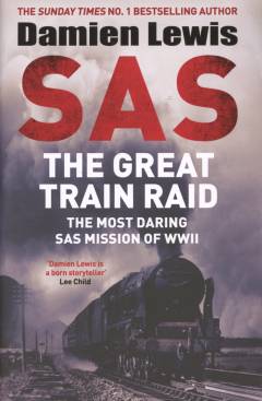 SAS the great train raid : the most daring SAS mission of WWII