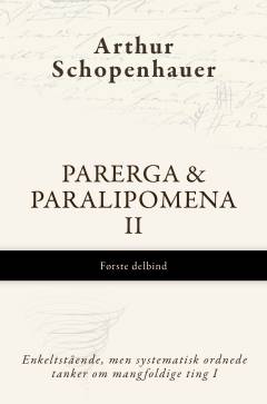 Parerga & Paralipomena. 2. Bind 2, 1. delbind : Enkeltstående, men systematisk ordnede tanker om mangfoldige ting I