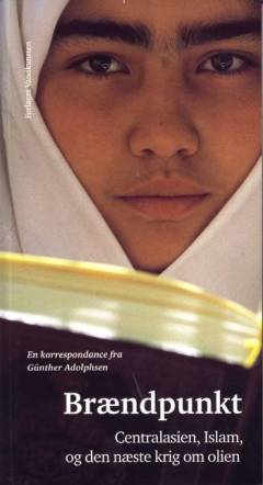 Brændpunkt : Centralasien, islam og den næste krig om olien