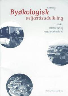Byøkologisk velfærdsudvikling : livsstil, arkitektur og ressourcekredsløb : antologi