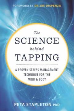 The science behind tapping : a proven stress management technique for the mind & body