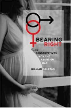 Bearing right : how conservatives won the abortion war