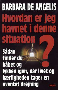 Hvordan er jeg havnet i denne situation? : sådan finder du håbet og lykken igen, når livet og kærligheden tager en uventet drejning