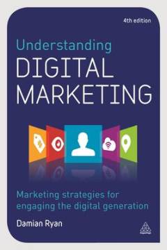 Understanding digital marketing : marketing strategies for engaging the digital generation