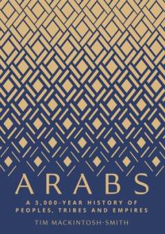 Arabs : a 3,000-year history of peoples, tribes and empires