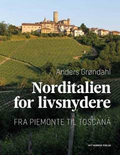 Norditalien for livsnydere : fra Piemonte til Toscana