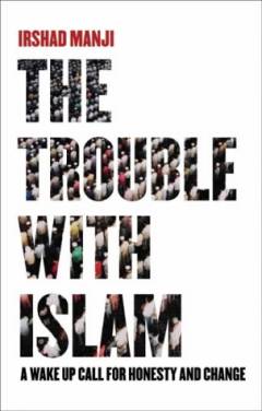 The trouble with Islam : a wake-up call for honesty and change