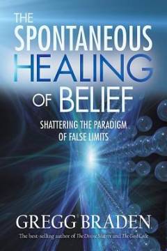 The spontaneous healing of belief : shattering the paradigm of false limits