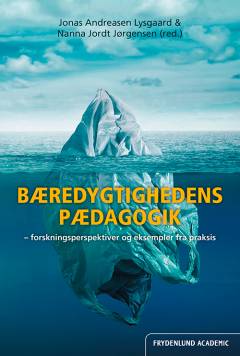 Bæredygtighedens pædagogik : forskningsperspektiver og eksempler fra praksis