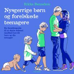 Nysgerrige børn og forelskede teenagere : en forældreguide til at skabe seksuel sundhed hos dit barn og din teenager