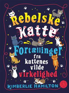 Rebelske katte : fortællinger fra kattenes vilde virkelighed