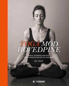 Yoga mod hovedpine : enkle yogaøvelser mod spændingshovedpine og migræne