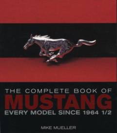 The complete book of Mustang : every model since 1964 1/2