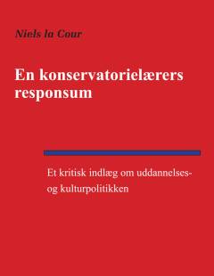 En konservatorielærers responsum : et kritisk indlæg om uddannelses- og kulturpolitikken